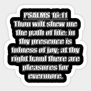 Psalm 16:11 KJV Bible verse - Thou wilt shew me the path of life: in thy presence is fulness of joy; at thy right hand there are pleasures for evermore. Sticker